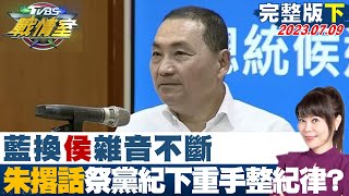 【完整版下集】藍換侯雜音不斷 朱立倫撂話不聽勸就祭黨紀下重手整紀律? TVBS戰情室 20230709