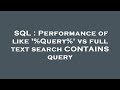 SQL : Performance of like '%Query%' vs full text search CONTAINS query