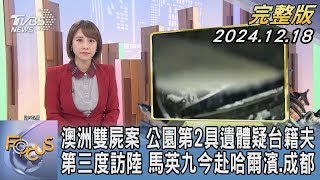 【1200完整版】澳洲雙屍案 公園第2具遺體疑台籍夫 第三度訪陸 馬英九今赴哈爾濱.成都｜詹舒涵｜FOCUS世界新聞20241218