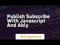 Publish subscribe with javascript and ably