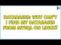 Databases: Why Can't I find my databases from Mysql on linux? (2 Solutions!!)