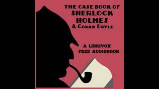 The Case-Book of Sherlock Holmes (version 2) by Sir Arthur Conan Doyle Part 1/2 | Full Audio Book