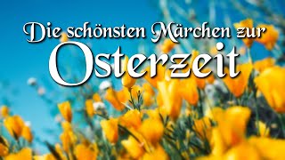 Die schönsten Märchen zur Osterzeit | Ostermärchen für Kinder und Erwachsene (Grimm, Andersen u.a.)