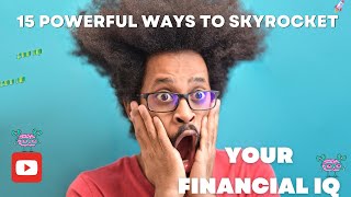 15 Powerful Ways to Skyrocket Your Financial IQ