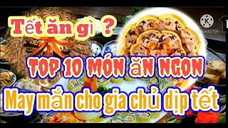 TOP 10 MÓN ĂN NGON NGÀY TẾT- MANG LẠI MAY MẮN CHO GIA CHỦ