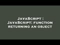 JavaScript : JavaScript: function returning an object