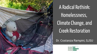 A Radical Rethink: Homelessness, Climate Change, & Creek Restoration Webinar with Dr. Rampini (SJSU)