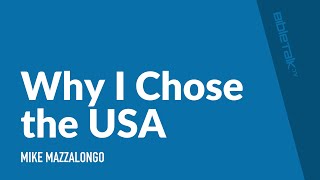 Why I Chose the USA | Mike Mazzalongo | BibleTalk.tv