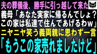 【スカッとする話】夫の葬儀後、勝手に家に引っ越して来た義母「あなたは実家に帰るんでしょ？この家は私達で住んであげるわね」ニヤニヤ顔の義両親に私「もうこの家売れましたけど…ｗ」結果ｗ【修羅場】