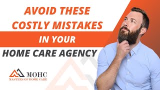 Avoiding Costly Mistakes in Home Care Agencies - Mistake Number 44