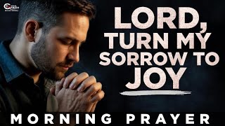 Lord, Turn My Sorrow to Joy | Blessed Morning Prayer