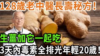 128歲老中醫長壽秘方！ 生薑加它一起吃， 3天內毒素全排光年輕20歲！ 關鍵不花1分錢#養之道#健康#養生#長壽#生薑