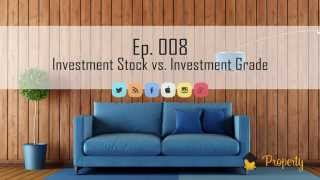 Ep. 008 - Investment Stock vs Investment Grade Properties - Property Investing in Australia