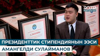 ПРЕЗИДЕНТТИК СТИПЕНДИЯНЫН ЭЭСИ АМАНГЕЛДИ СУЛАЙМАНОВ