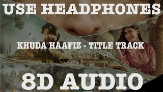 KHUDA HAAFIZ (8D AUDIO) || TITLE TRACK || VISHAL DADLANI ||  VIDYUT JAMMWAL || BOLLYWOOD SONG 8D