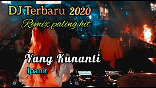 DJ Yang Kunanti Ipank remix enak di dengar dj Terbaru 2020