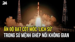 Ấn Độ đạt cột mốc 'lịch sử' trong sứ mệnh ghép nối không gian | VTV24