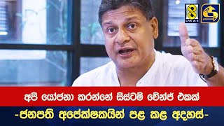 අපි යෝජනා කරන්නේ සිස්ටම් චේන්ජ් එකක් -ජනපති අපේක්ෂකයින් පළ කළ අදහස්-