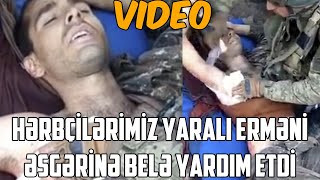 Hərbçilərimiz yaralı Ermənistan əsgərinə ilkin tibbi yardım göstəriblər