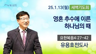 [25.1.13(월)새벽] 영혼 추수에 이른 하나님의 때(요4:27-42)ㅣ유용호전도사