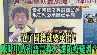 【精彩】選了國籍就要承擔！　陳時中政治語言救火 讓防疫變調？