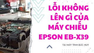 Sửa máy chiếu Epson EB-X39 không lên gì và nguyên nhân By Đức Huy TV # duchuytv  #maytinhduchuy