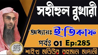 সহীহুল বুখারী│অধ্যায়ঃ ই’তিকাফ│পর্বঃ 1│Ep-285│Shaikh Motiur Rahman Madani