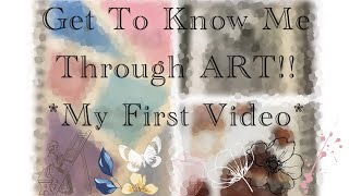 Get To Know Me Through ART!! *My FIRST VIDEO*