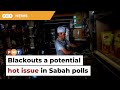 Blackouts a potential hot issue in Sabah polls, warn analysts