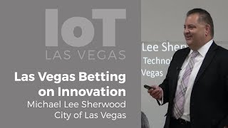 Michael Lee Sherwood - Las Vegas Betting on Innovation [Vegas IoT]