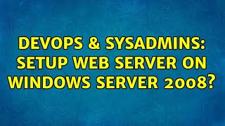 DevOps & SysAdmins: Setup web server on Windows Server 2008? (2 Solutions!!)