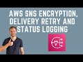 AWS SNS Encryption, Delivery Retry and Status Logging Explained