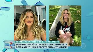 A HORA DA VENENOSA 30.01: Ingrid Guimarães diz ter sido confundida com Julia Roberts no aeroporto