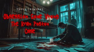 Truly Criminal - Obsession Gone Wrong: The Ryan Poston Case