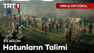 Diriliş Ertuğrul 103. Bölüm - Hatunların Talimi