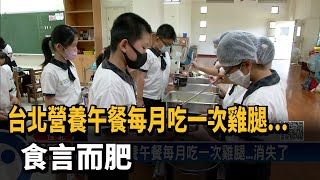 食言而肥！台北營養午餐每月1次雞腿消失了－民視新聞