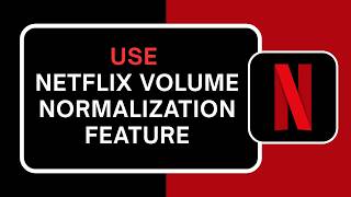 HOW TO USE NETFLIX VOLUME NORMALIZATION FEATURE