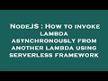 NodeJS : How to invoke lambda asynchronously from another lambda using serverless framework