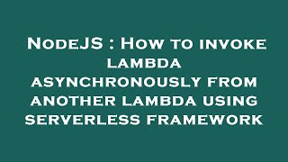 NodeJS : How to invoke lambda asynchronously from another lambda using serverless framework