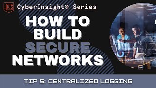 Building Secure Networks Masterclass: Tip 5 - Centralized Logging