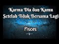 🌚Pisces🌚Karma Dia dan Kamu || Dia Yang Telah Menyakiti dan meninggalkan Kamu