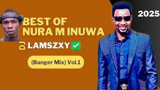 Dj LaMszXy - Best Of Nura M Inuwa 💞(Banger Mix Vol.1)💕 2025