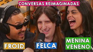 FELCA, MENINA VENENO E FROID no PODCAST CONVERSAS REIMAGINADAS