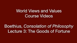 World Views and Values: Boethius, Consolation of Philosophy (lecture 3)