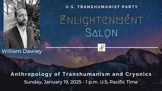 U.S. Transhumanist Party Virtual Enlightenment Salon with William Dawley – January 19, 2025