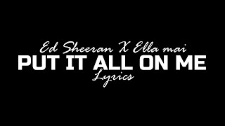 ED SHEERAN,ELLA MAI - PUT IT ALL ONE ME (Lyrics)