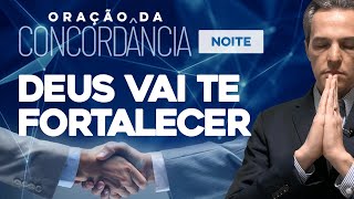 Oração da Concordância [Noite] 🫱🏻‍🫲🏽 DEUS VAI TE FORTALECER [TER 25FEV]