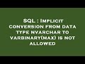 SQL : Implicit conversion from data type nvarchar to varbinary(max) is not allowed