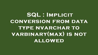 SQL : Implicit conversion from data type nvarchar to varbinary(max) is not allowed