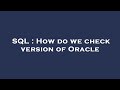 SQL : How do we check version of Oracle